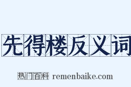 先得楼反义词是什么意思的图片